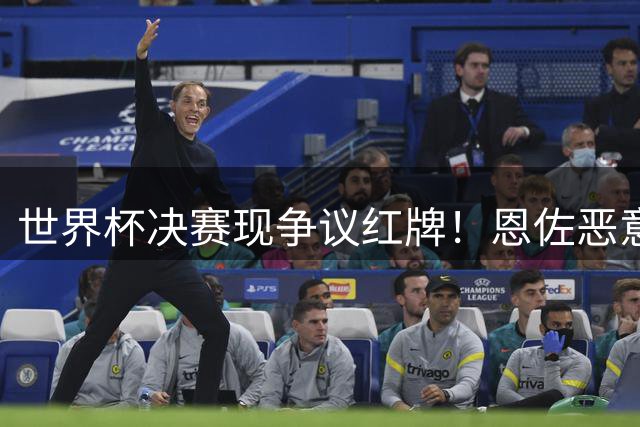 世界杯决赛现争议红牌！恩佐恶意犯规染红 阿根廷创尴尬纪录