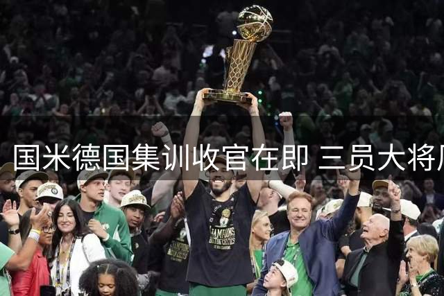 国米德国集训收官在即 三员大将周六归队备战亚洲行