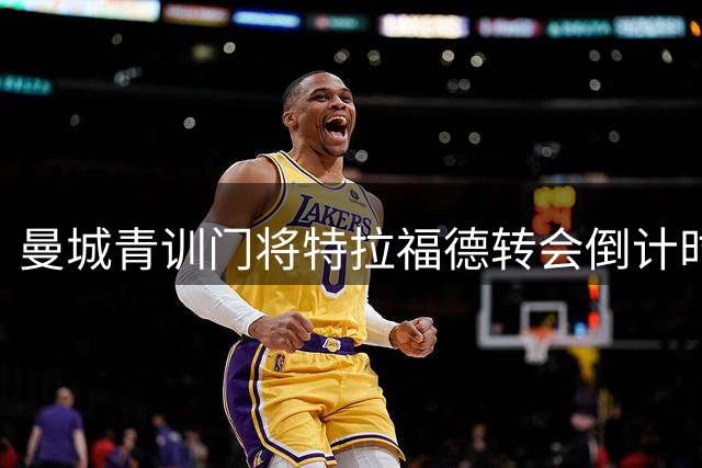 曼城青训门将特拉福德转会倒计时 利兹联成最热门下家