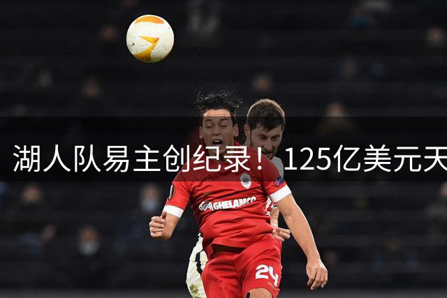 湖人队易主创纪录！125亿美元天价交易震惊体坛