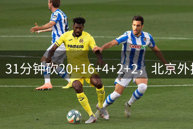 31分钟砍20+16+4+2+2，北京外援把科威特打花了