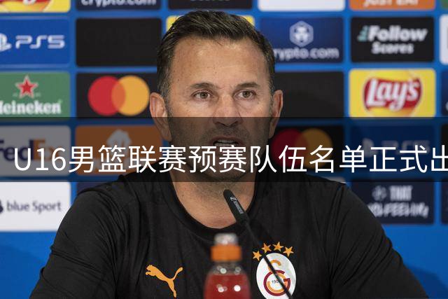 U16男篮联赛预赛队伍名单正式出炉